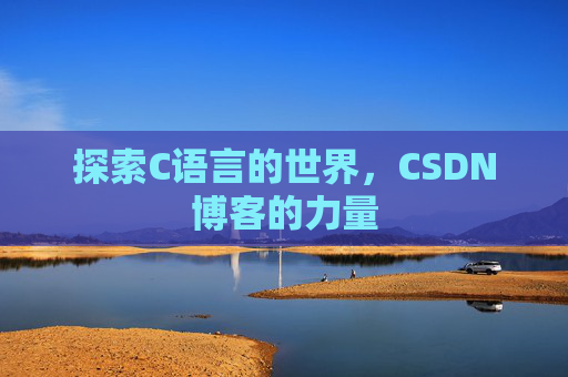 探索C语言的世界，CSDN博客的力量
